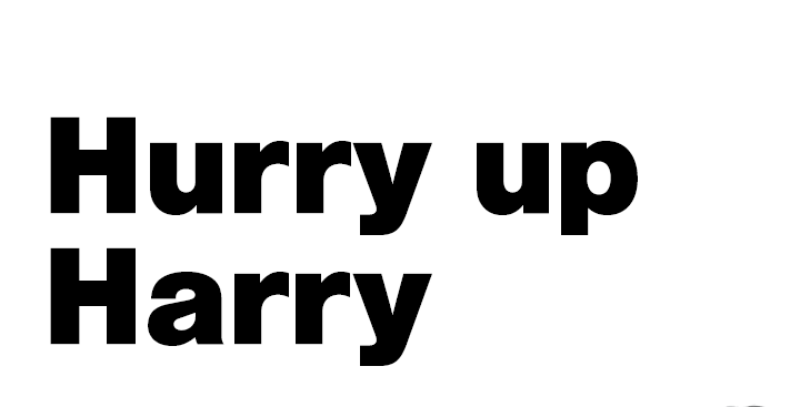 Hurry up Harry